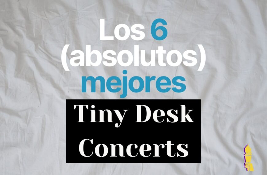 Los 6 (absolutos) mejores Tiny Desk Concerts